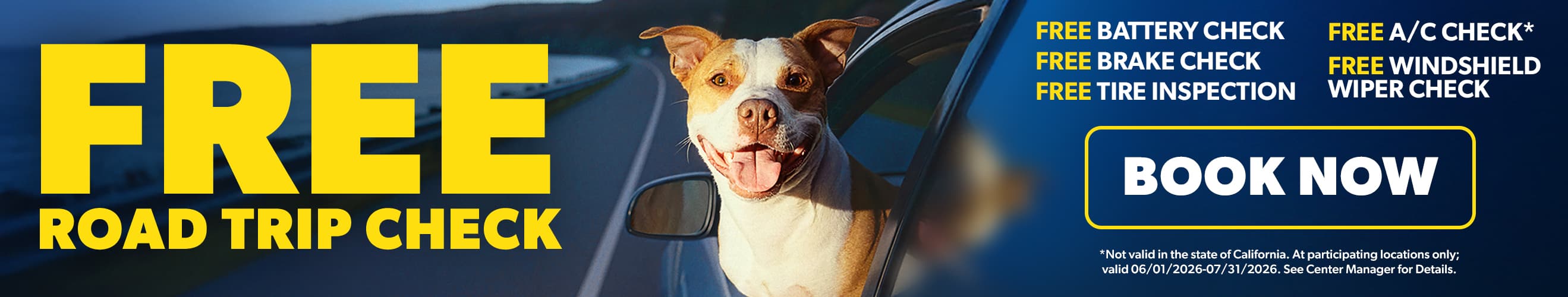 Free Road Trip Check. Free battery check. Free brake check. Free tire inspection. Free A/C Check*. Free windshield wiper check. Book Now. *Not valid in the state of California. At participating locations only; valid 06/01/2026 - 07/31/2026. See Center Manager for Details.