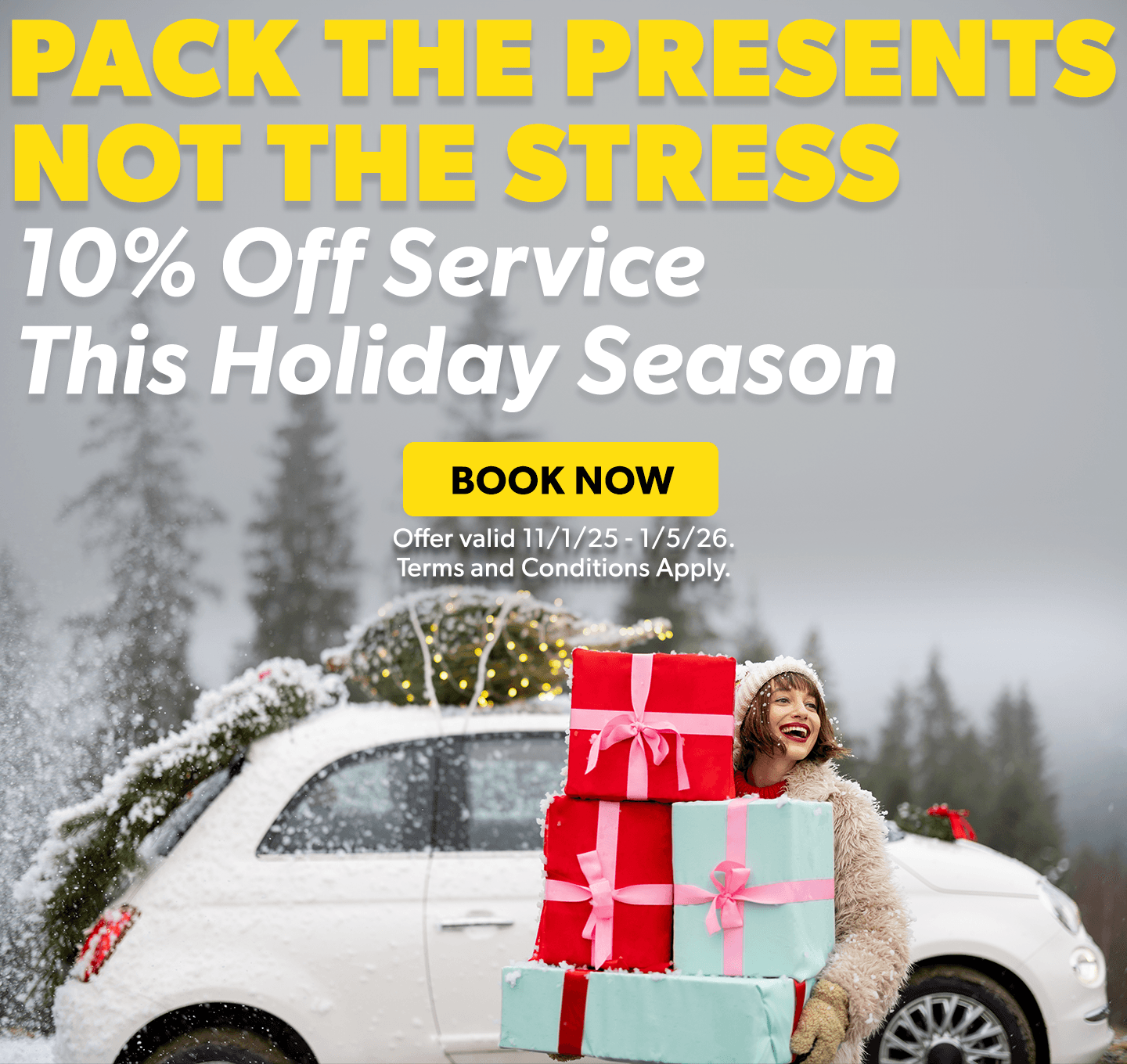 Pack the presents not the stress. 10% off service this holiday season. Offer valid 11/01/25-01/05/26. Terms and conditions apply. Book Now.